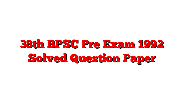 Solved Question Paper of 38th BPSC Pre Exam 1992