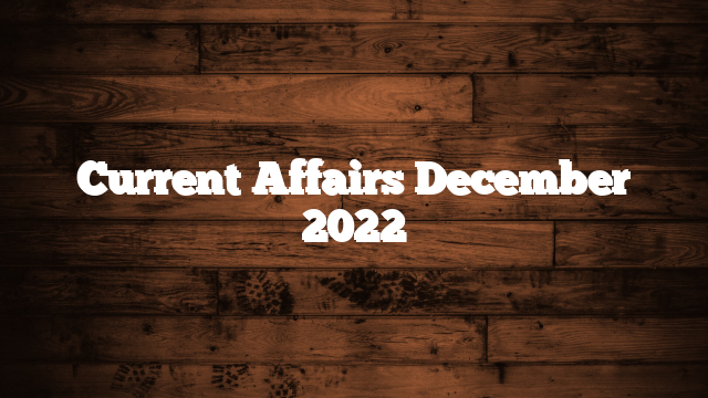 Current Affairs December 2022